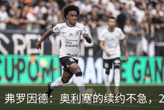 弗罗因德：奥利塞的续约不急，2029年还有时间